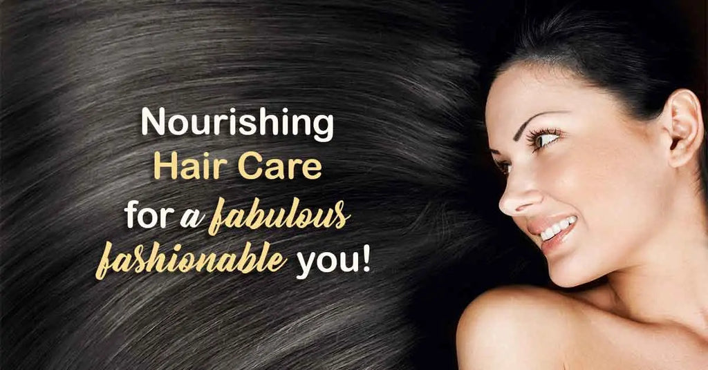 NOURISHING HAIR CARE FOR A FABULOUS FASHIONABLE YOU!