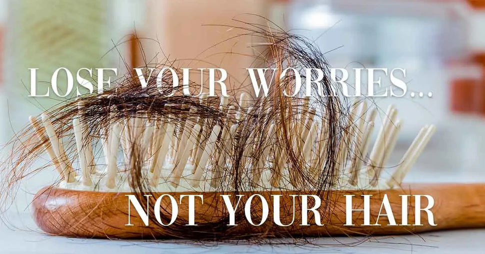 LOSE YOUR WORRIES, NOT YOUR HAIR!